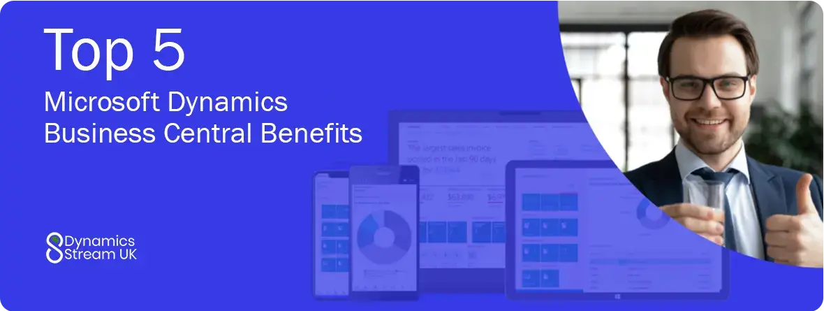 The Top 5 Microsoft Dynamics Business Central Benefits to Know Now