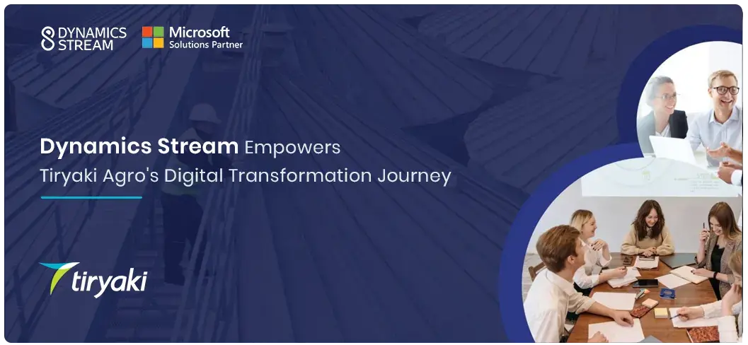 Dynamics Stream Empowers Tiryaki Agro's Digital Transformation Journey
