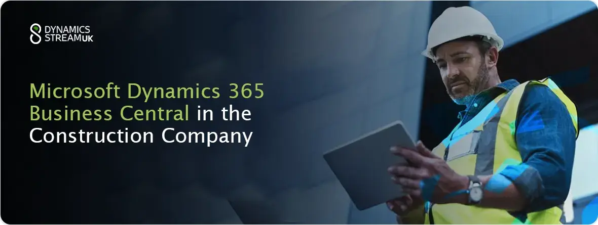 Microsoft Dynamics 365 Business Central in Construction Company: Move Towards Efficiency and Profitability