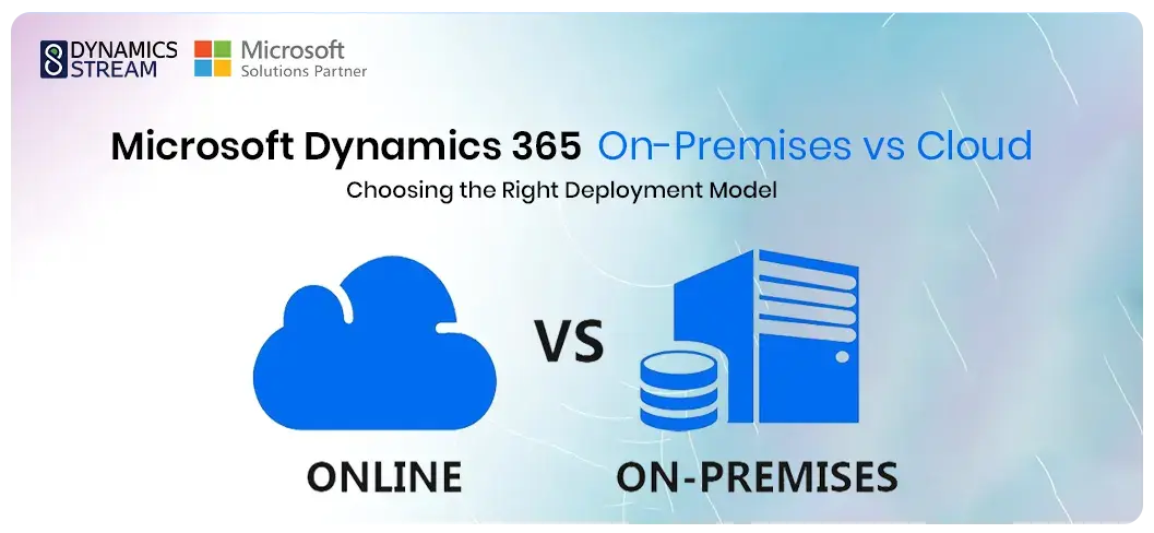 Microsoft Dynamics 365 On-Premises vs. Cloud: Choosing the Right Deployment Model